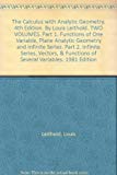 The Calculus with Analytic Geometry. 4th Edition. By Louis Leithold. TWO VOLUMES. Part 1. Functions of One Variable, Plane Analytic Geometry and Infinite Series. Part 2. Infinite Series, Vectors, & Functions of Several Variables. 1981 Edition