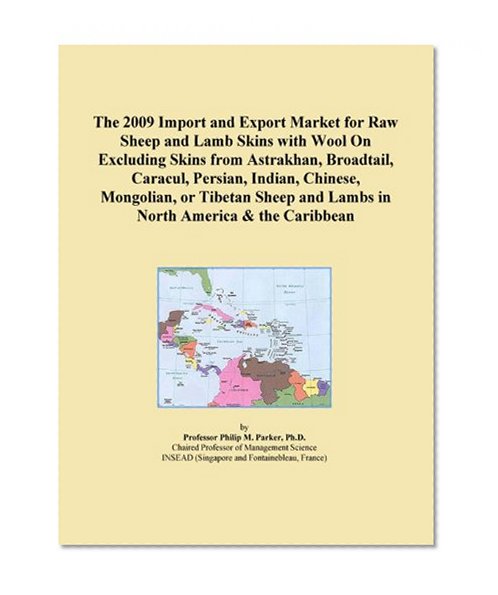 The 2009 Import and Export Market for Raw Sheep and Lamb Skins with Wool On Excluding Skins from Astrakhan, Broadtail, Caracul, Persian, Indian, ... and Lambs in North America & the Caribbean