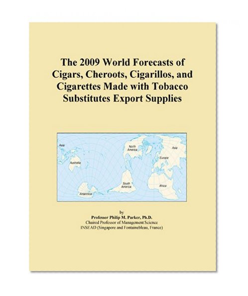 The 2009 World Forecasts of Cigars, Cheroots, Cigarillos, and Cigarettes Made with Tobacco Substitutes Export Supplies