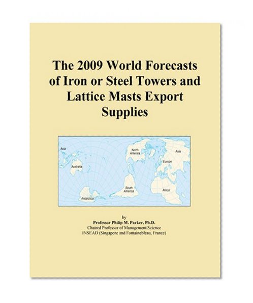 The 2009 World Forecasts of Iron or Steel Towers and Lattice Masts Export Supplies