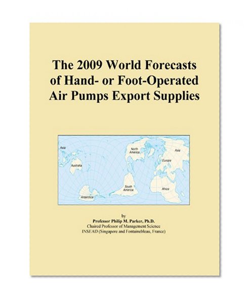 The 2009 World Forecasts of Hand- or Foot-Operated Air Pumps Export Supplies