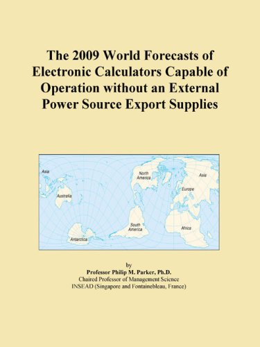 The 2009 World Forecasts of Electronic Calculators Capable of Operation without an External Power Source Export Supplies