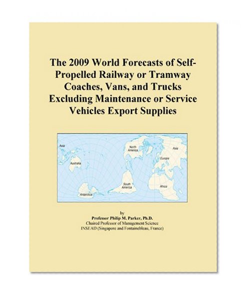 The 2009 World Forecasts of Self-Propelled Railway or Tramway Coaches, Vans, and Trucks Excluding Maintenance or Service Vehicles Export Supplies
