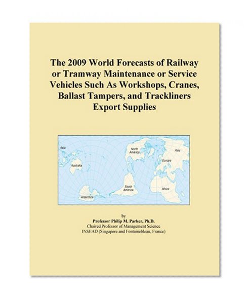 The 2009 World Forecasts of Railway or Tramway Maintenance or Service Vehicles Such As Workshops, Cranes, Ballast Tampers, and Trackliners Export Supplies