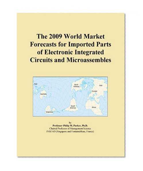 The 2009 World Market Forecasts for Imported Parts of Electronic Integrated Circuits and Microassembles
