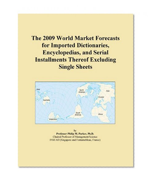 The 2009 World Market Forecasts for Imported Dictionaries, Encyclopedias, and Serial Installments Thereof Excluding Single Sheets