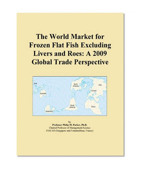 The World Market for Frozen Flat Fish Excluding Livers and Roes: A 2009 Global Trade Perspective
