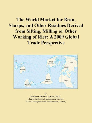 The World Market for Bran, Sharps, and Other Residues Derived from Sifting, Milling or Other Working of Rice: A 2009 Global Trade Perspective
