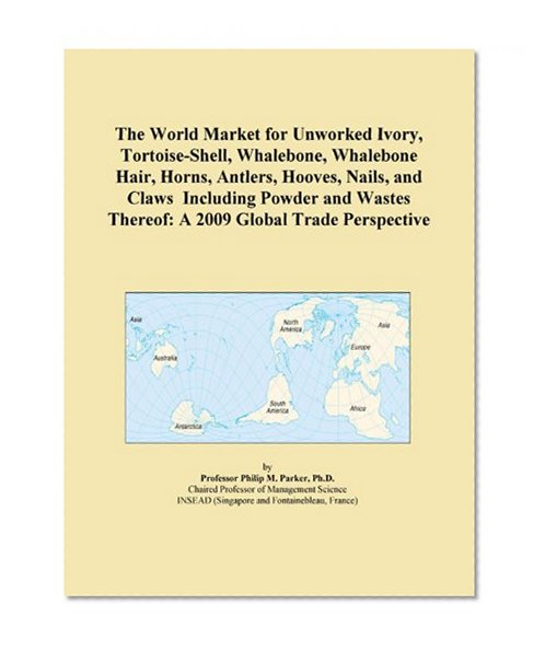 The World Market for Unworked Ivory, Tortoise-Shell, Whalebone, Whalebone Hair, Horns, Antlers, Hooves, Nails, and Claws Including Powder and Wastes Thereof: A 2009 Global Trade Perspective