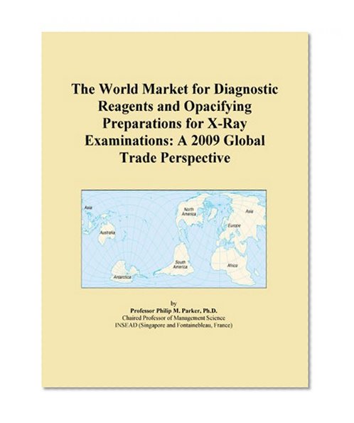 The World Market for Diagnostic Reagents and Opacifying Preparations for X-Ray Examinations: A 2009 Global Trade Perspective
