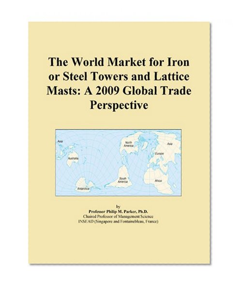 The World Market for Iron or Steel Towers and Lattice Masts: A 2009 Global Trade Perspective