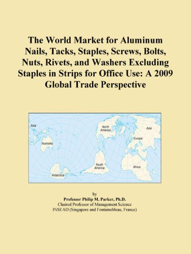 The World Market for Aluminum Nails, Tacks, Staples, Screws, Bolts, Nuts, Rivets, and Washers Excluding Staples in Strips for Office Use: A 2009 Global Trade Perspective