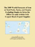 The 2009 World Forecasts of Iron or Steel Nails, Tacks, and Staples Excluding Staples in Strips for Office Use and Articles with Copper Heads Export Supplies