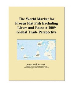 The World Market for Frozen Flat Fish Excluding Livers and Roes: A 2009 Global Trade Perspective