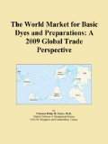 The World Market for Basic Dyes and Preparations: A 2009 Global Trade Perspective