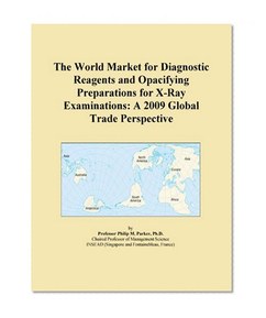 The World Market for Diagnostic Reagents and Opacifying Preparations for X-Ray Examinations: A 2009 Global Trade Perspective