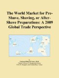 The World Market for Pre-Shave, Shaving, or After-Shave Preparations: A 2009 Global Trade Perspective