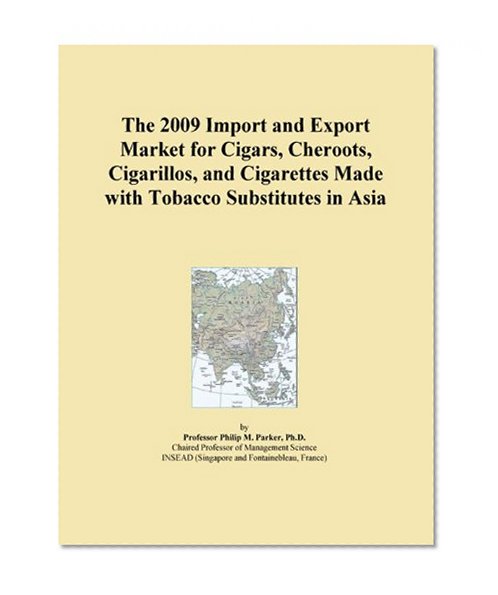 The 2009 Import and Export Market for Cigars, Cheroots, Cigarillos, and Cigarettes Made with Tobacco Substitutes in Asia