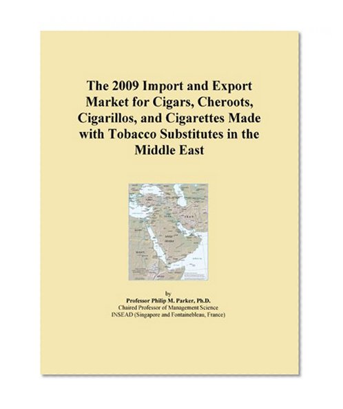 The 2009 Import and Export Market for Cigars, Cheroots, Cigarillos, and Cigarettes Made with Tobacco Substitutes in the Middle East