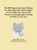 The 2009 Import and Export Market for Aluminum Nails, Tacks, Staples, Screws, Bolts, Nuts, Rivets, and Washers Excluding Staples in Strips for Office Use in Asia