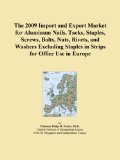 The 2009 Import and Export Market for Aluminum Nails, Tacks, Staples, Screws, Bolts, Nuts, Rivets, and Washers Excluding Staples in Strips for Office Use in Europe
