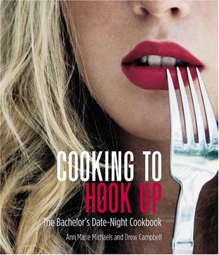 Cooking to Hook Up: The Bachelor's Date-Night Cookbook