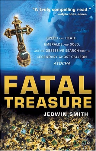 Fatal Treasure: Greed and Death, Emeralds and Gold, and the Obsessive Search for the Legendary Ghost Galleon Atocha