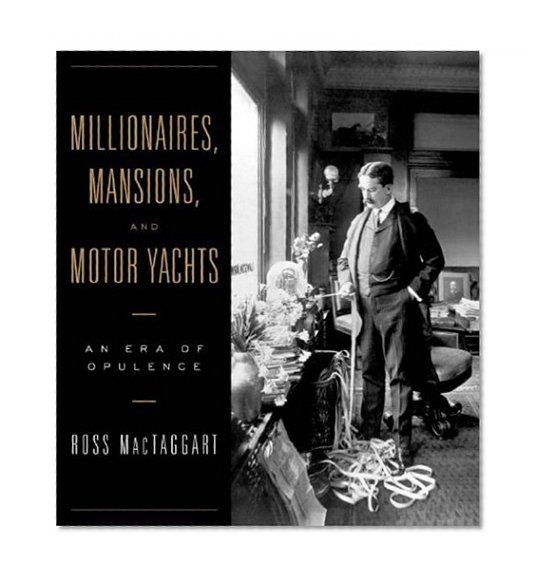 Millionaires, Mansions, and Motor Yachts: An Era of Opulence