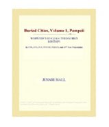 Buried Cities, Volume 1, Pompeii (Webster's Italian Thesaurus Edition)