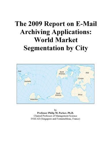 The 2009 Report on E-Mail Archiving Applications: World Market Segmentation by City