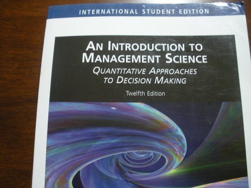 An Introduction to Management Science Quantitative Approaches to Decision Making 12th Edition International Edition 2008