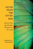 NOTES FROM THE OTHER SIDE: Stories From the Afterlife, Wisdom For the Living