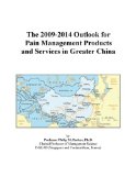 The 2009-2014 Outlook for Pain Management Products and Services in Greater China