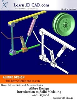 Alibre Design : Introduction to Solid Modeling using Alibre Design (Basic, Intermediate, and Advanced Topics)