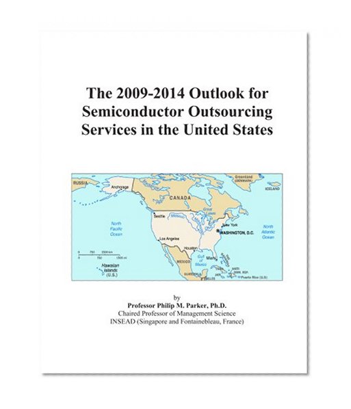 The 2009-2014 Outlook for Semiconductor Outsourcing Services in the United States
