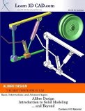 Alibre Design : Introduction to Solid Modeling using Alibre Design (Basic, Intermediate, and Advanced Topics)