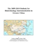 The 2009-2014 Outlook for Biotechnology Instrumentation in Greater China
