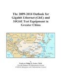 The 2009-2014 Outlook for Gigabit Ethernet (GbE) and 10GbE Test Equipment in Greater China