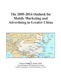 The 2009-2014 Outlook for Mobile Marketing and Advertising in Greater China