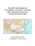 The 2009-2014 Outlook for Teleradiology and Picture Archiving and Communication Systems (PACS) in Greater China
