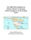The 2009-2014 Outlook for Surface Mount Technology (SMT) Equipment in the United States