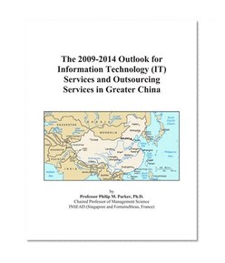 The 2009-2014 Outlook for Information Technology (IT) Services and Outsourcing Services in Greater China
