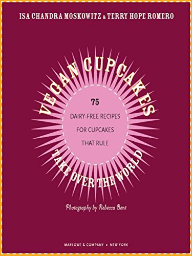 Vegan Cupcakes Take Over the World: 75 Dairy-Free Recipes for Cupcakes that Rule