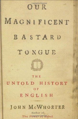 By John McWhorter - Our Magnificent Bastard Tongue: The Untold Story of English (2008-11-14) [Hardcover]