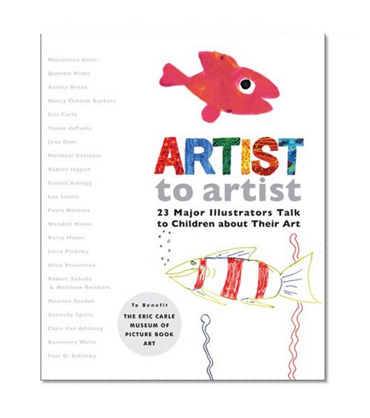 Artist to Artist: 23 Major Illustrators Talk to Children About Their Art