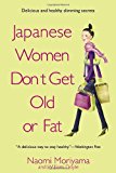 [Japanese Women Don't Get Old or Fat: Secrets of My Mother's Tokyo Kitchen] (By: Naomi Moriyama) [published: December, 2006]