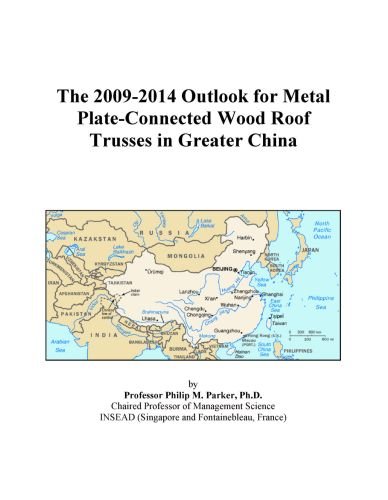 The 2009-2014 Outlook for Metal Plate-Connected Wood Roof Trusses in Greater China
