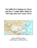 The 2009-2014 Outlook for Men's and Boys' Leather Belts Made for Sale Separately in Greater China