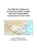 The 2009-2014 Outlook for Leather Dog Collars, Leashes, and Other Household Pet Accessories in Greater China