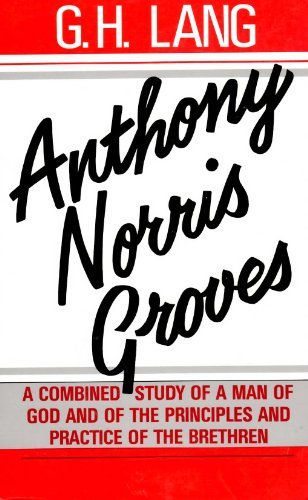 Anthony Norris Groves, Saint and Pioneer. A combined Study of a Man of God and o